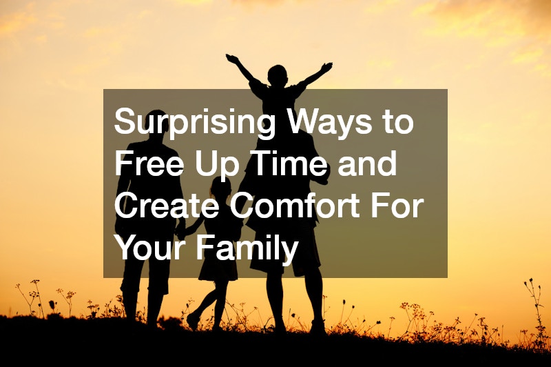 Surprising Ways to Free Up Time and Create Comfort For Your Family