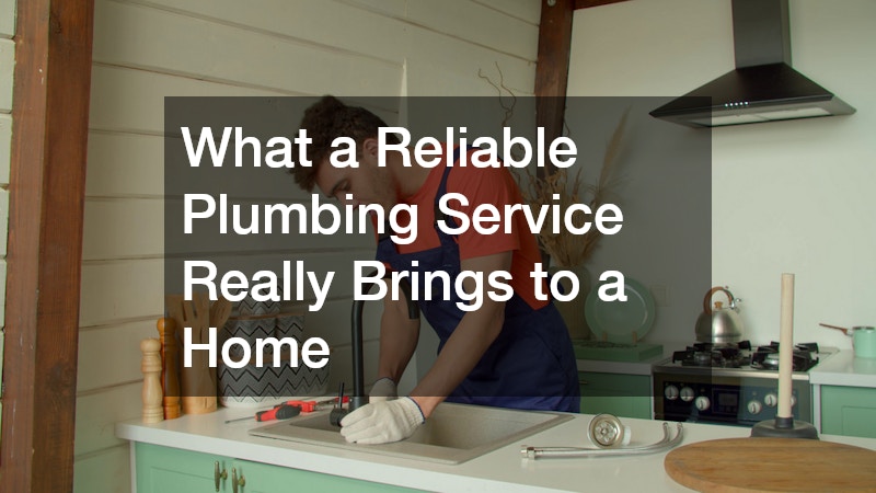What a Reliable Plumbing Service Really Brings to a Home