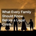 What Every Family Should Know Before a Legal Crisis