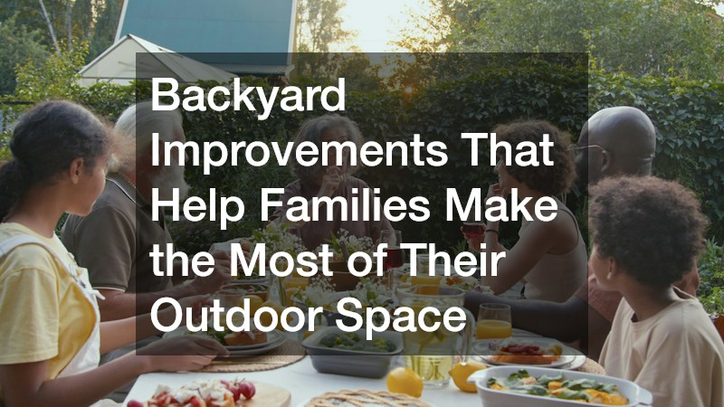 Backyard Improvements That Help Families Make the Most of Their Outdoor Space