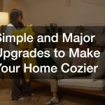 Simple and Major Upgrades to Make Your Home Cozier