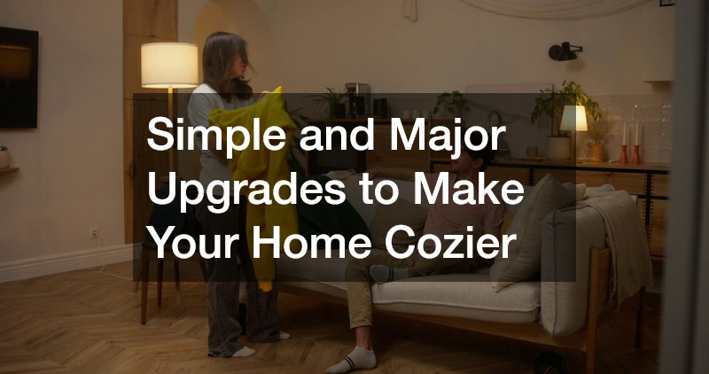 Simple and Major Upgrades to Make Your Home Cozier