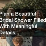 Plan a Beautiful Bridal Shower Filled With Meaningful Details