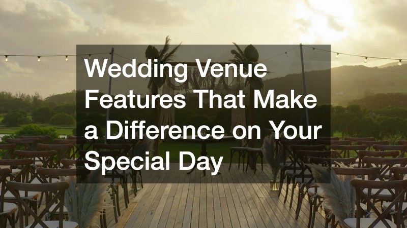 Wedding Venue Features That Make a Difference on Your Special Day